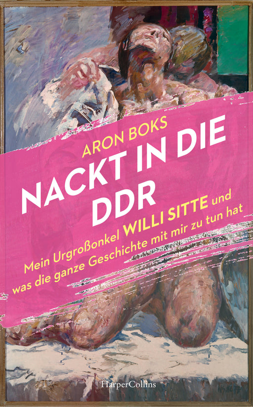 Nackt in die DDR. Mein Urgroßonkel Willi Sitte und was die ganze Geschichte mit mir zu tun hat-Verlagsgruppe HarperCollins Deutschland GmbH