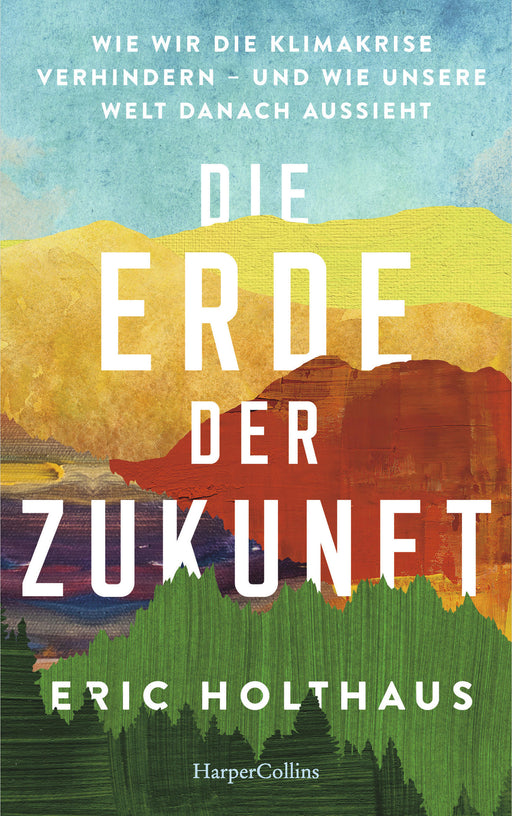 Erde der Zukunft. Wie wir die Klimakrise verhindern – und wie unsere Welt danach aussieht-Verlagsgruppe HarperCollins Deutschland GmbH