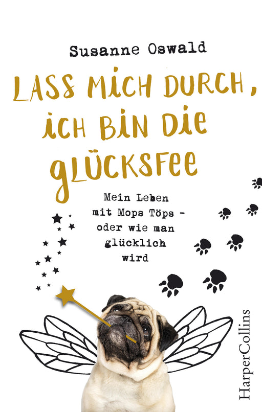 Lass mich durch, ich bin die Glücksfee! - Mein Leben mit Mops Töps - oder wie man glücklich wird-Verlagsgruppe HarperCollins Deutschland GmbH