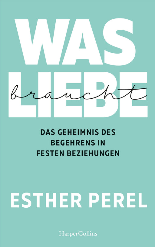 Was Liebe braucht. Das Geheimnis des Begehrens in festen Beziehungen-Verlagsgruppe HarperCollins Deutschland GmbH